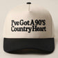 I’ve Got A 90’s Country Heart Trucker Hat